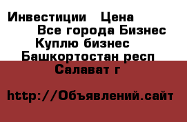 Инвестиции › Цена ­ 2 000 000 - Все города Бизнес » Куплю бизнес   . Башкортостан респ.,Салават г.